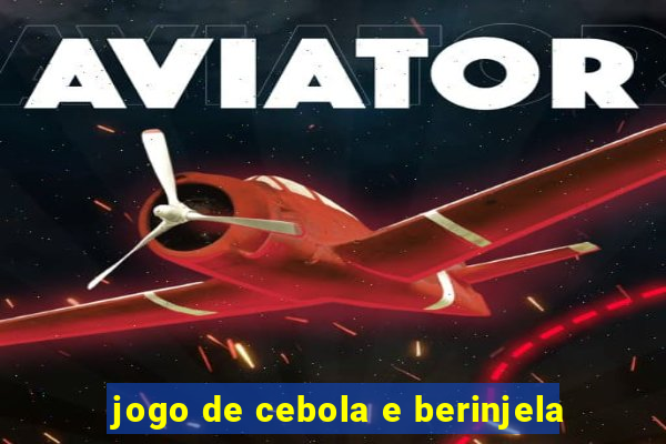 jogo de cebola e berinjela